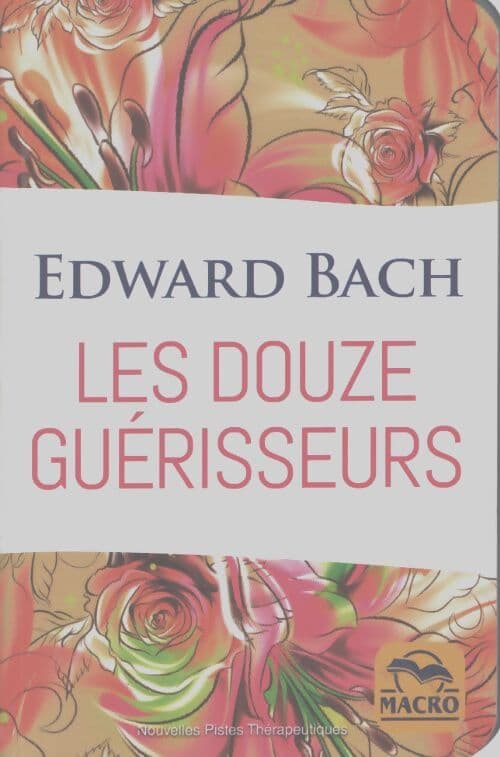 Les douze guérisseurs : Les dosages des préparations avec les fleurs de bach - Edward Bach